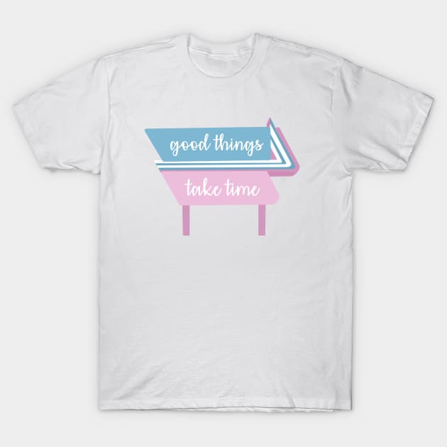 Good things take time quote T-Shirt by morgananjos